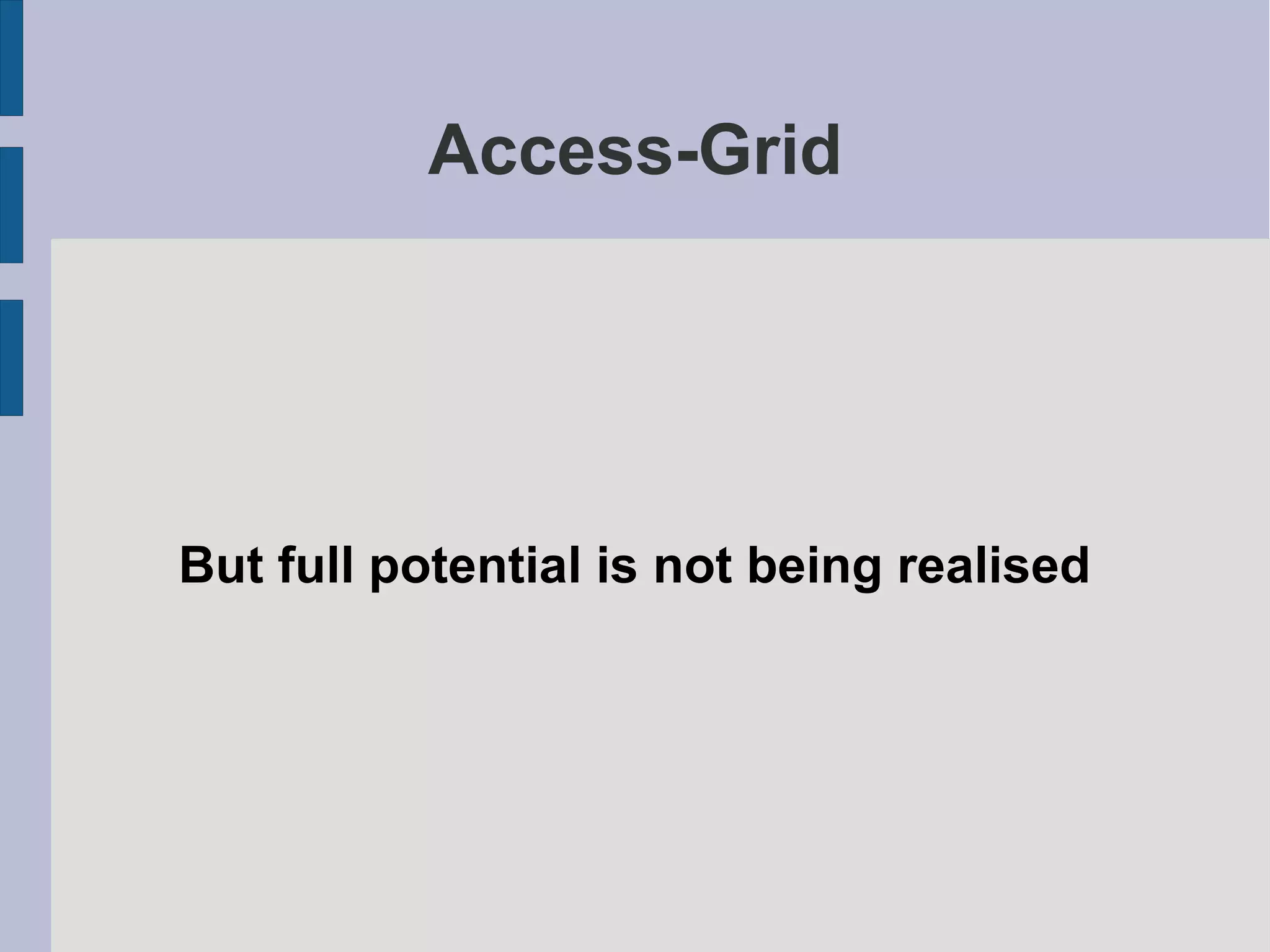 Access-Grid

But full potential is not being realised

 