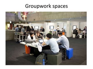 Groupwork spaces
 