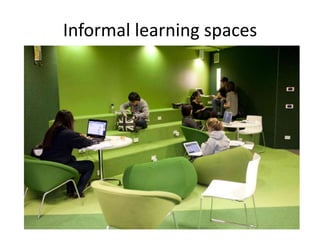 Informal learning spaces
 