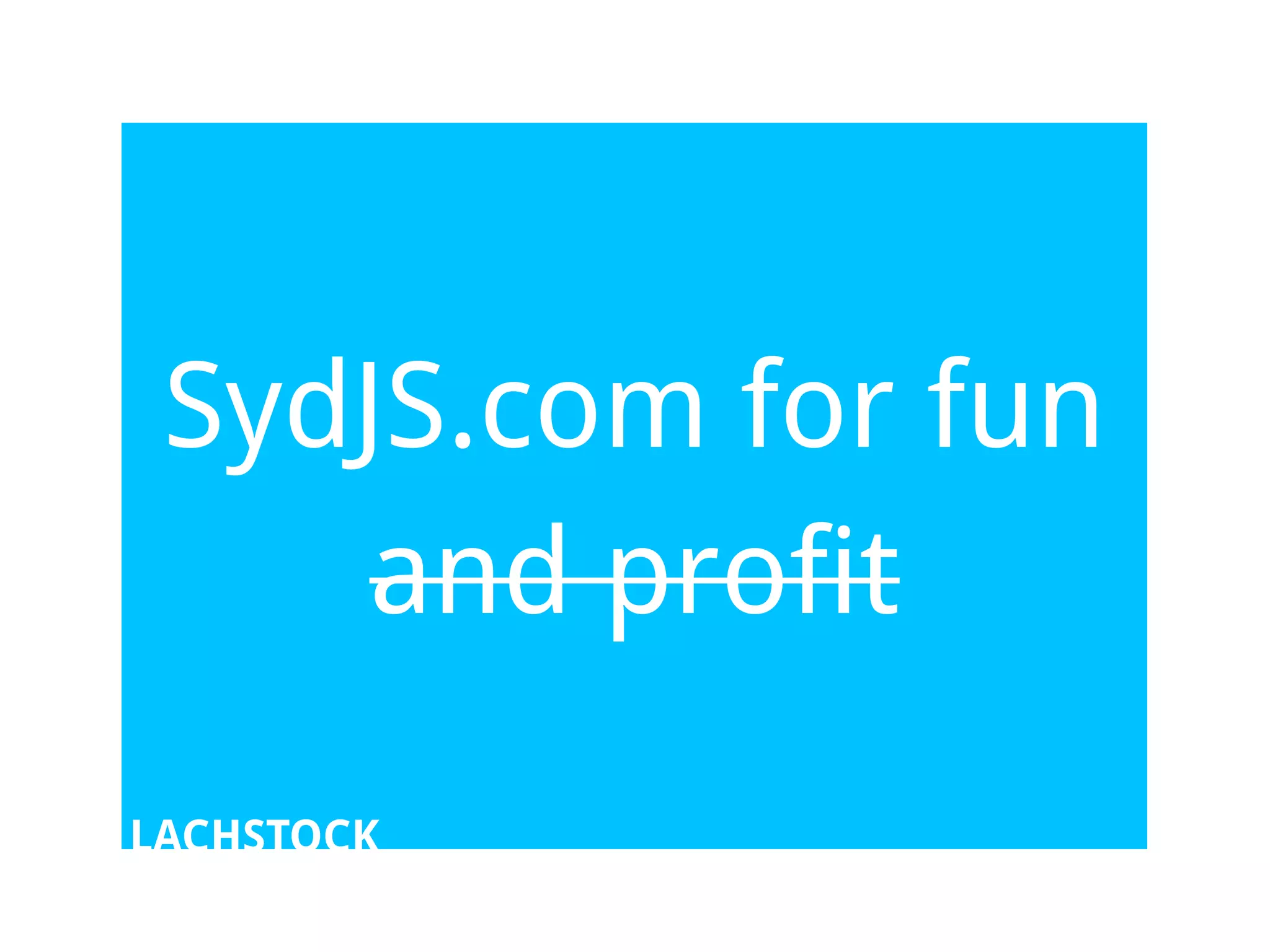 SydJS.com for fun
     and profit

LACHSTOCK
 