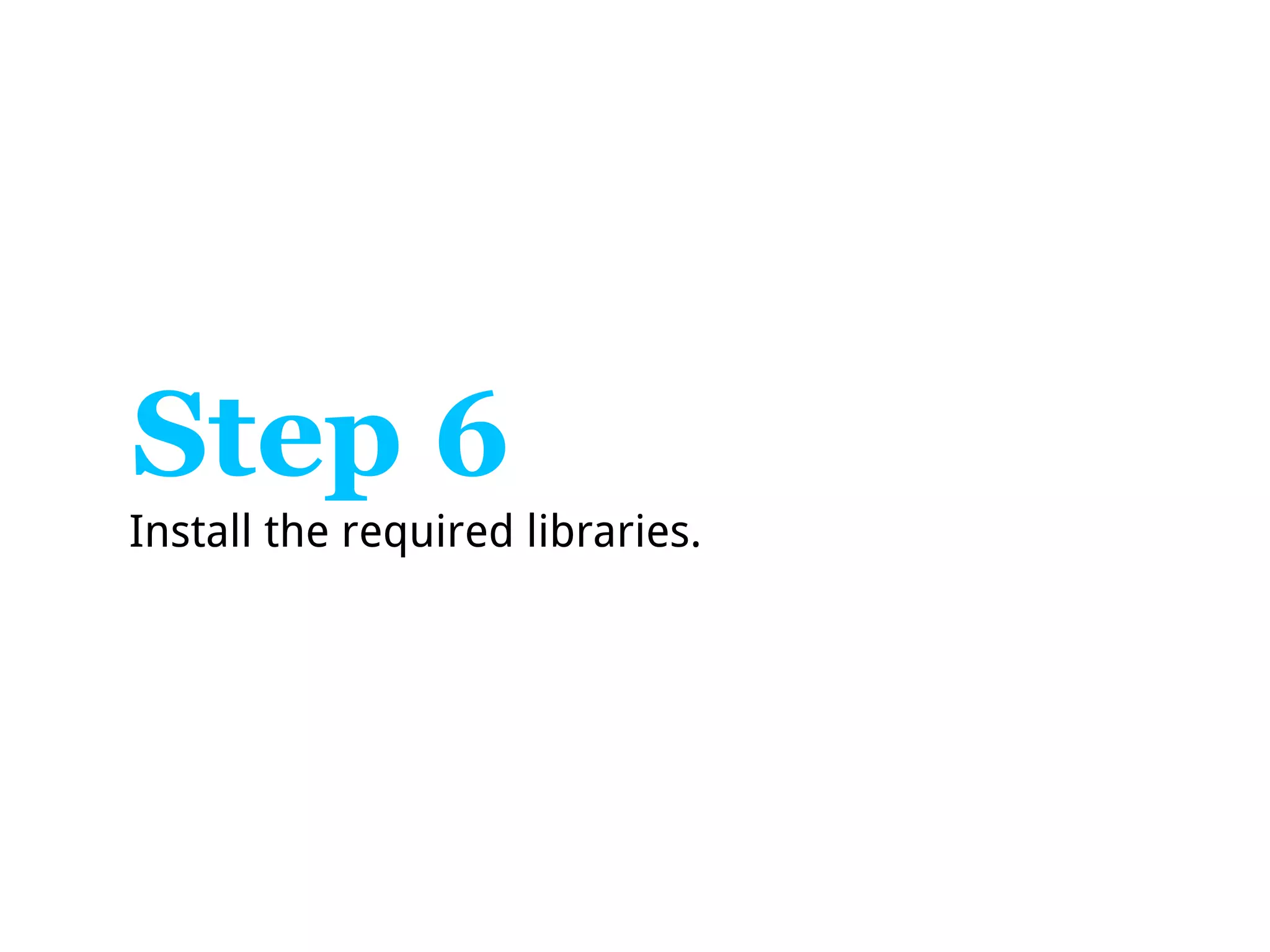 Step 6
Install the required libraries.
 