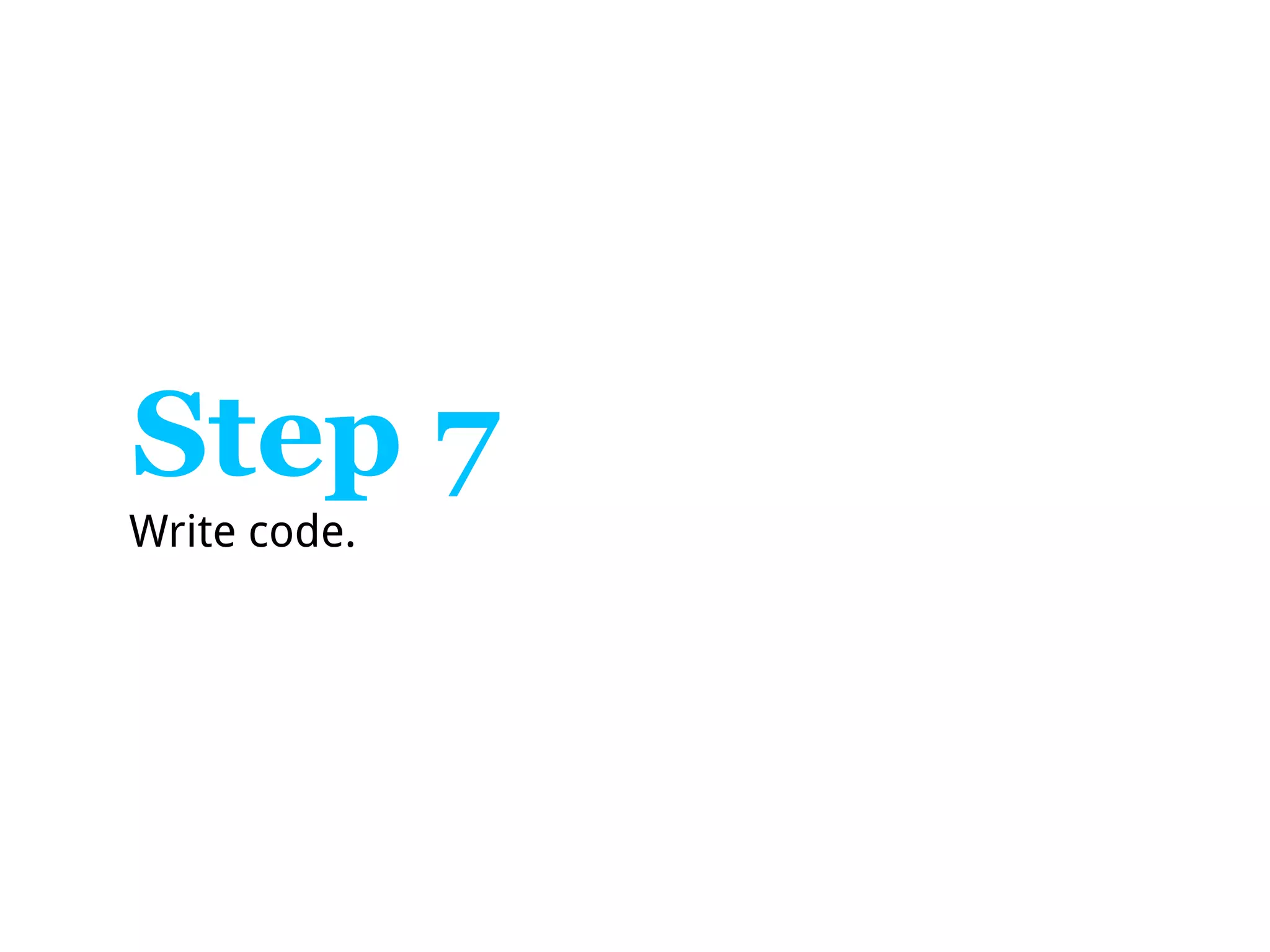 Step 7
Write code.
 