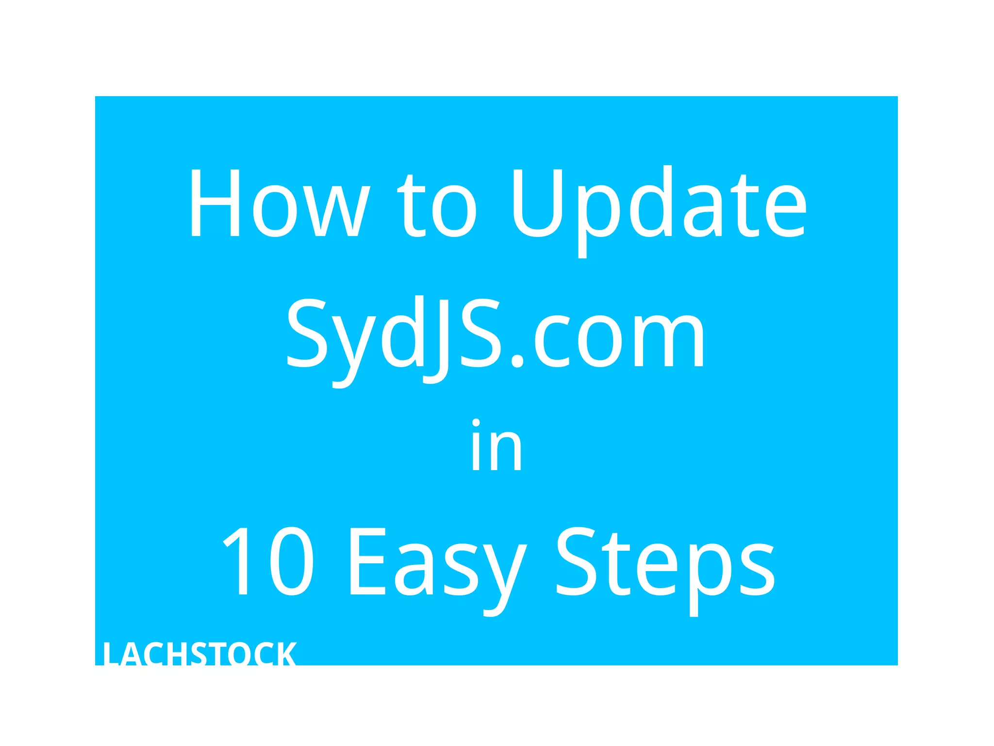 How to Update
     SydJS.com
            in
     10 Easy Steps
LACHSTOCK
 