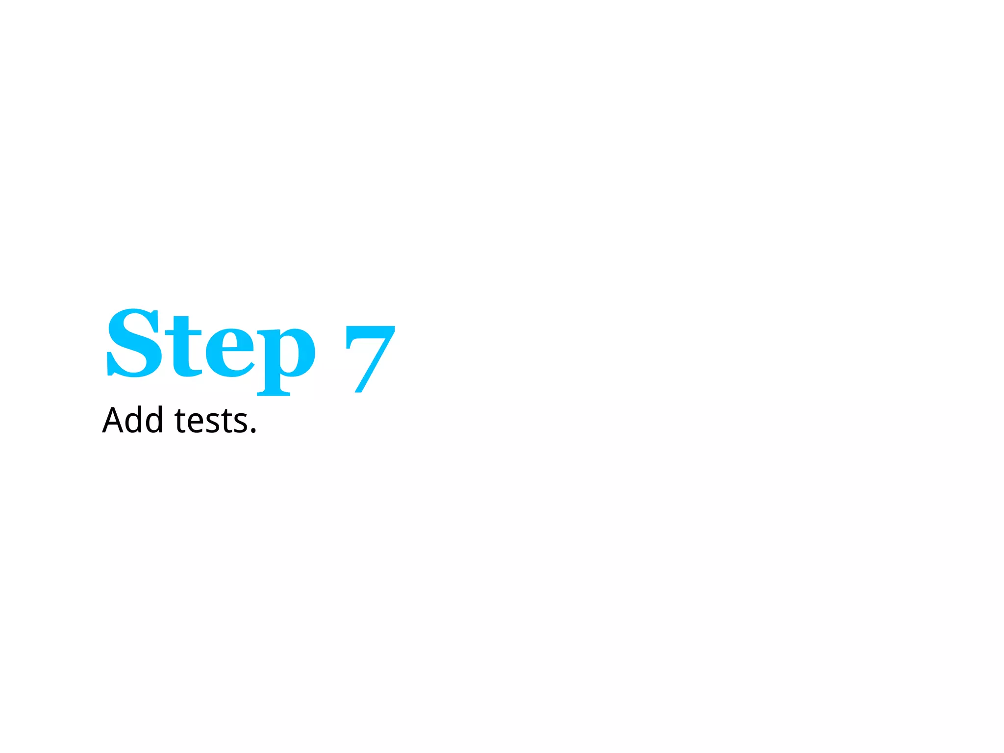Step 7
Add tests.
 