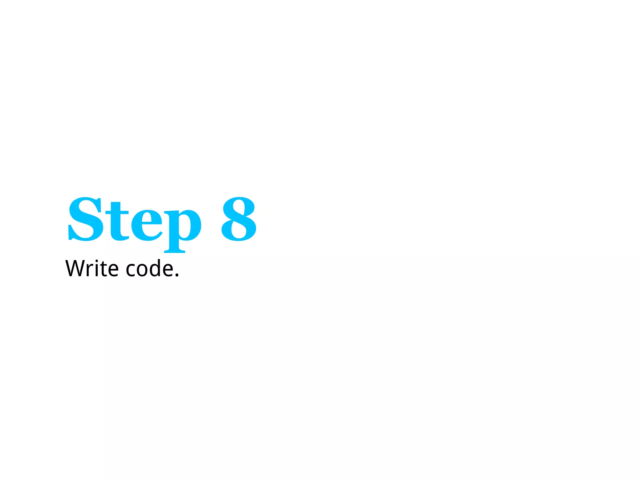 Step 8
Write code.
 