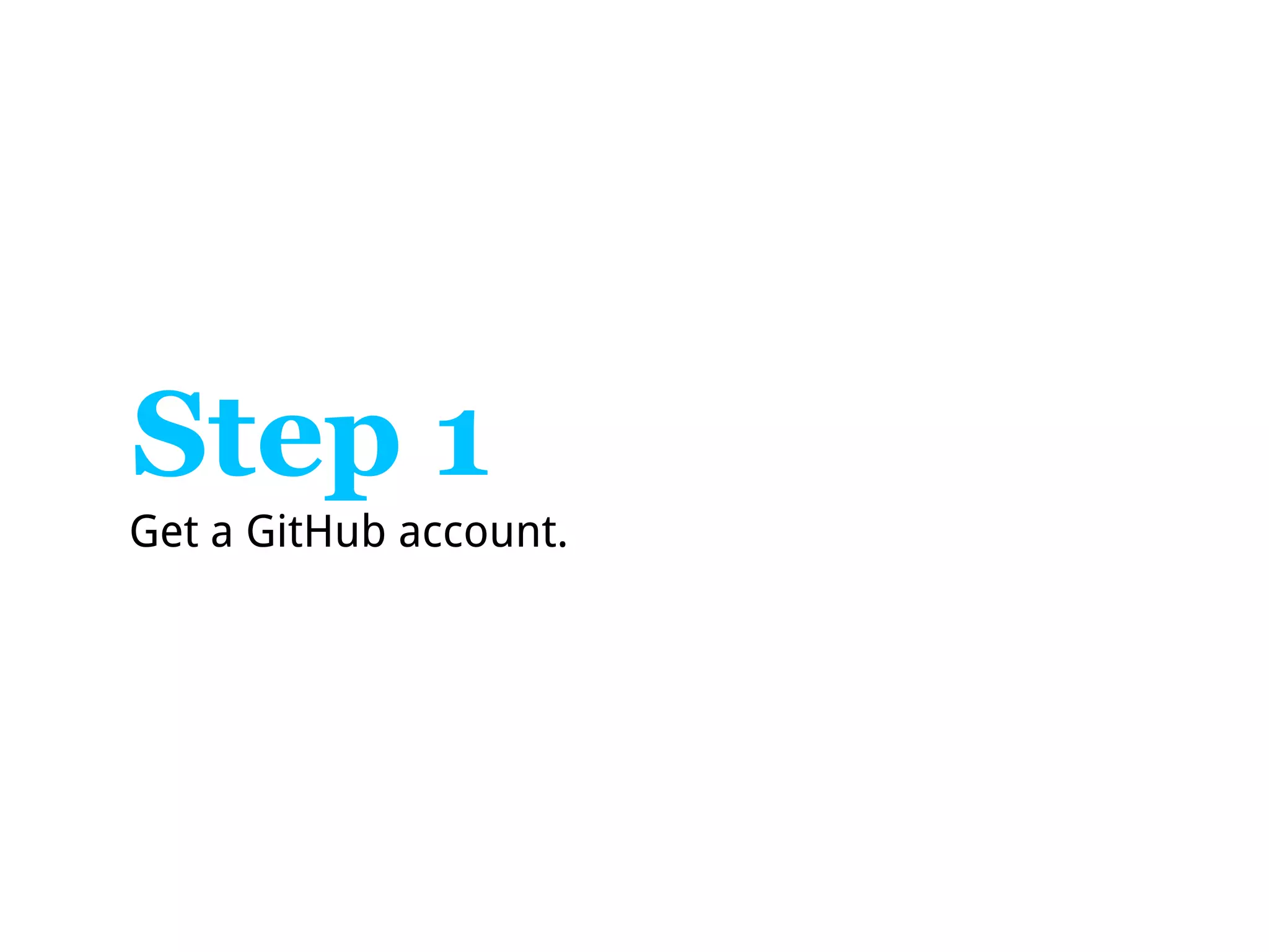 Step 1
Get a GitHub account.
 