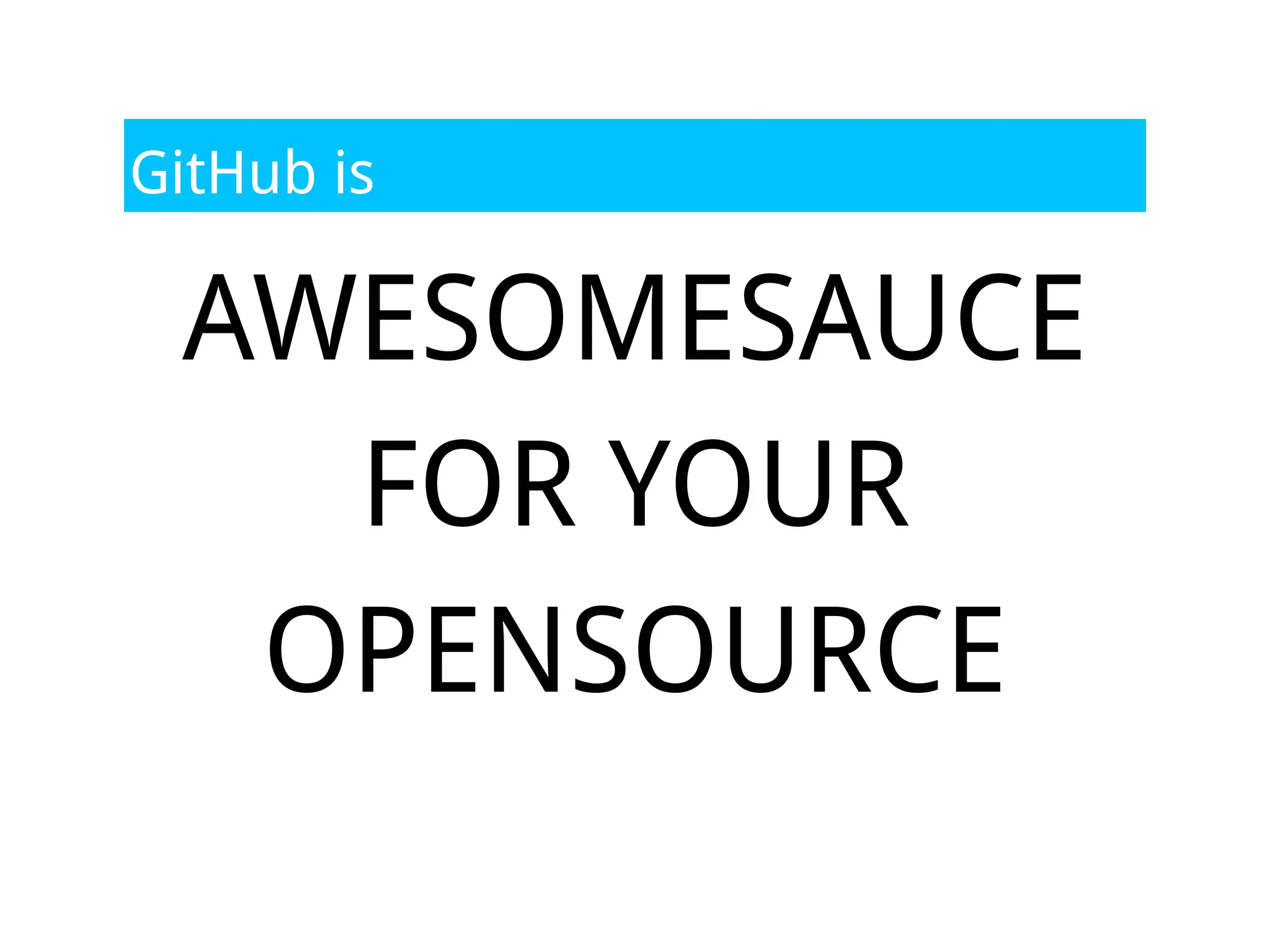 GitHub is

 AWESOMESAUCE
   FOR YOUR
  OPENSOURCE
 