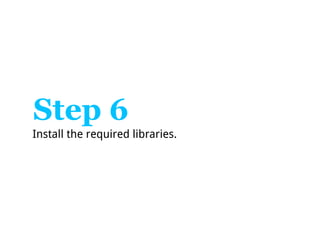 Step 6
Install the required libraries.
 