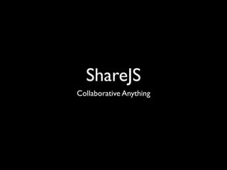 ShareJS
Collaborative Anything
 