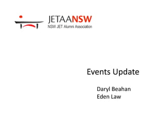 Events Update
Daryl Beahan
Eden Law
 