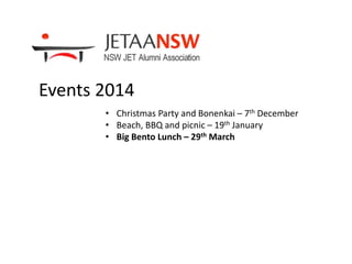 • Christmas Party and Bonenkai – 7th December
• Beach, BBQ and picnic – 19th January
• Big Bento Lunch – 29th March
Events 2014