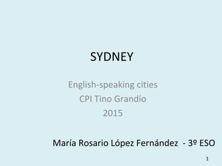SYDNEY
English-speaking cities
CPI Tino Grandío
2015
María Rosario López Fernández - 3º ESO
1
 