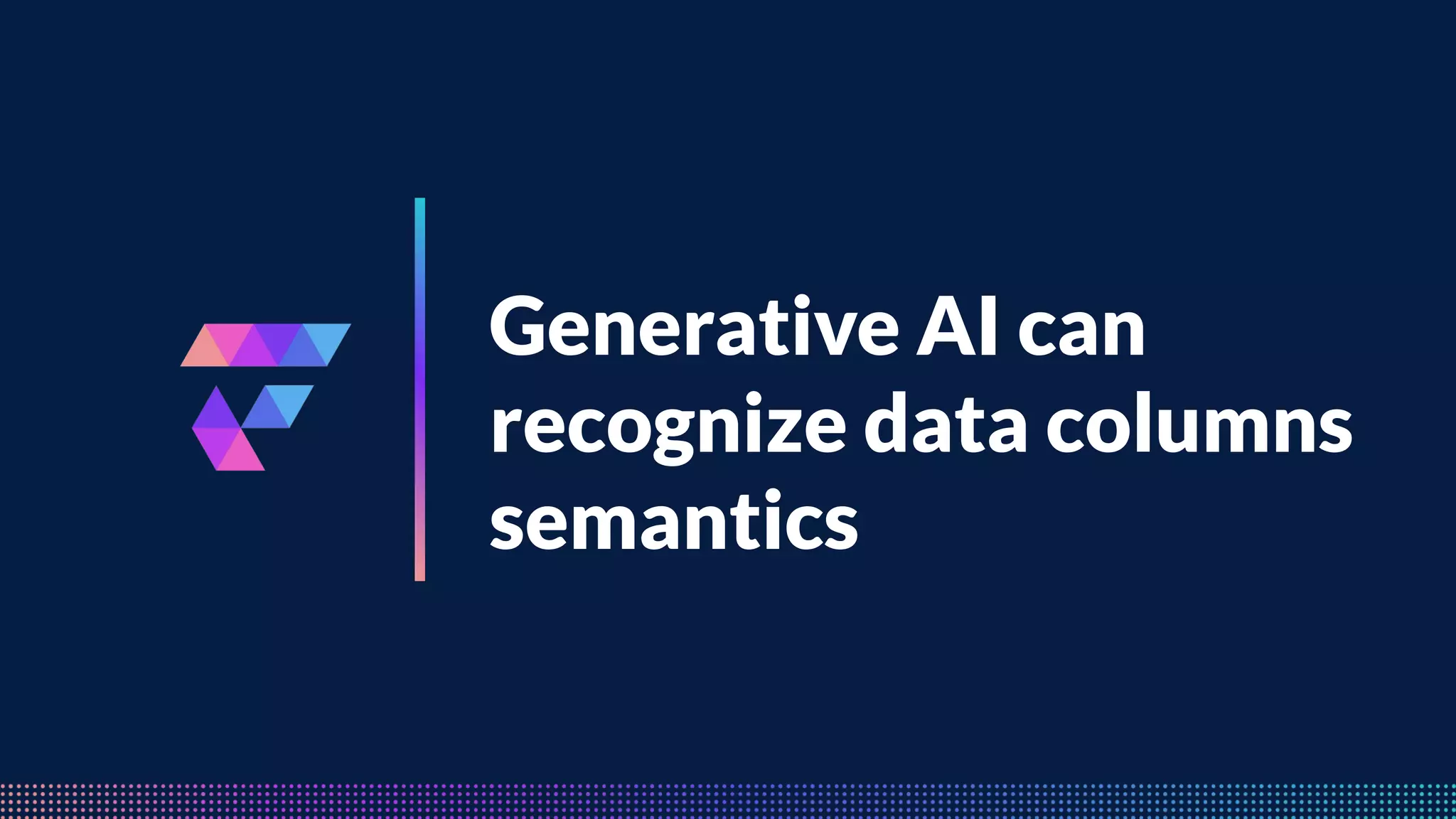 FeatureByte
Generative AI can
recognize data columns
semantics
 
