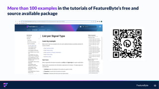FeatureByte 12
More than 100 examples in the tutorials of FeatureByte’s free and
source available package
 