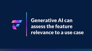 FeatureByte
Generative AI can
assess the feature
relevance to a use case
 