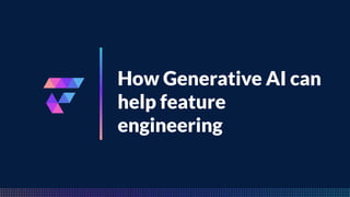 FeatureByte
How Generative AI can
help feature
engineering
 