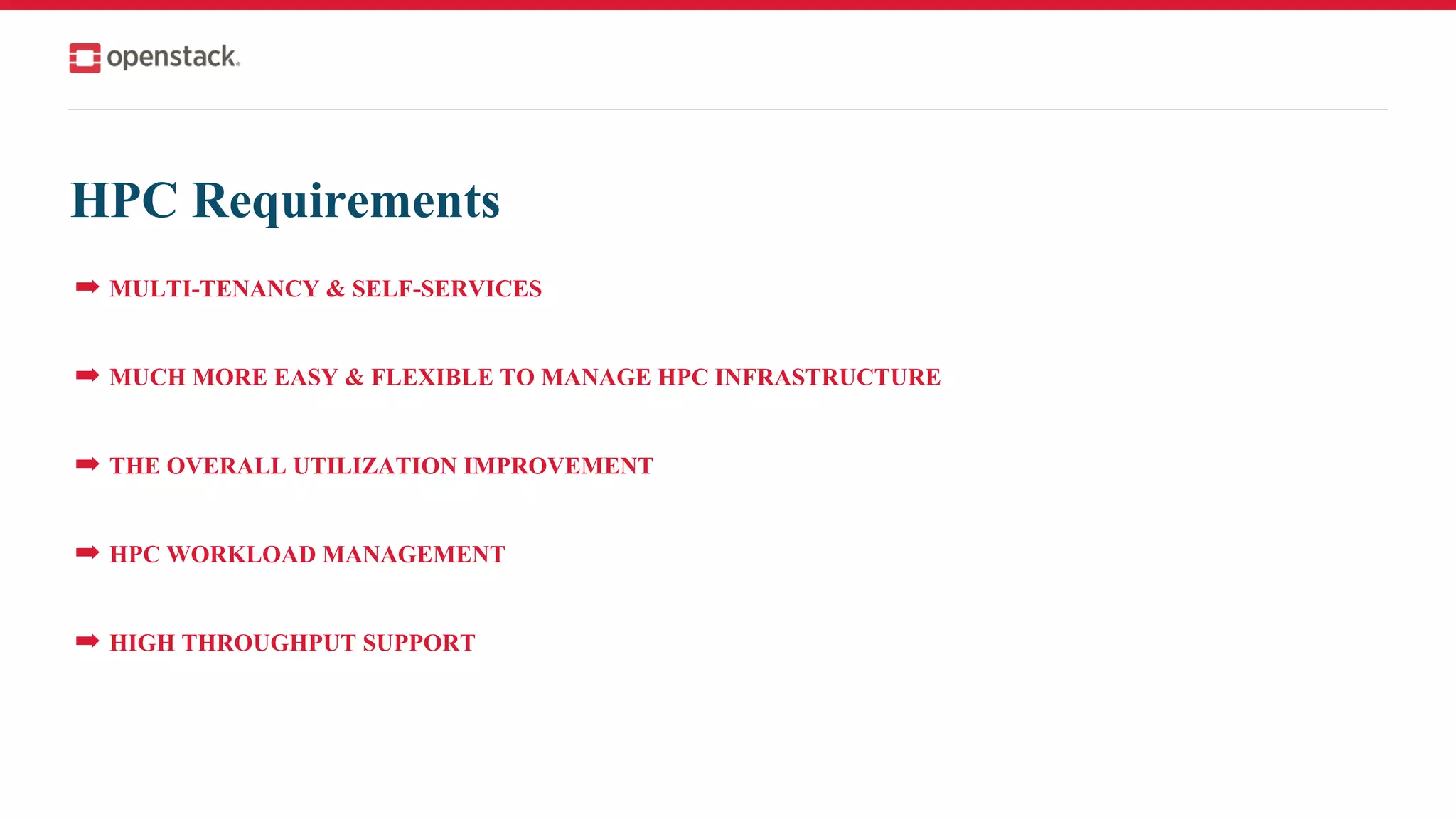 HPC Requirements
➡ MULTI-TENANCY & SELF-SERVICES
➡ MUCH MORE EASY & FLEXIBLE TO MANAGE HPC INFRASTRUCTURE
➡ THE OVERALL UTILIZATION IMPROVEMENT
➡ HPC WORKLOAD MANAGEMENT
➡ HIGH THROUGHPUT SUPPORT
 