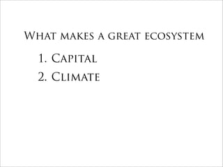 What makes a great ecosystem

  1. Capital
  2. Climate