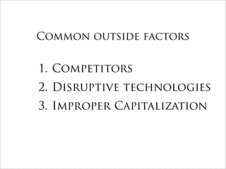 Common outside factors


1. Competitors
2. Disruptive technologies
3. Improper Capitalization