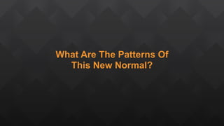 What Are The Patterns Of
This New Normal?
 