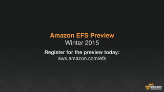 Amazon EFS Preview 
Winter 2015
Register for the preview today:
aws.amazon.com/efs
 