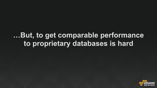…But, to get comparable performance
to proprietary databases is hard
 
