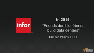 In 2014:
“Friends don’t let friends
build data centers”
Charles Philips, CEO
 