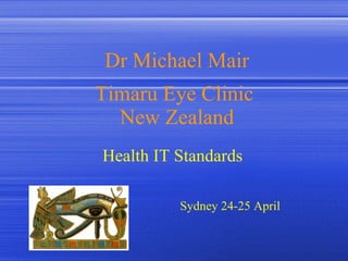 Dr Michael Mair Timaru Eye Clinic  New Zealand Sydney 24-25 April   Health IT Standards 