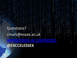Questions?
cmars@essex.ac.uk
WWW.ESSEX.AC.UK/EXCCEL
@EXCCELESSEX
 
