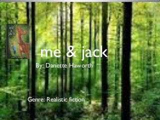 me & jack 
By: Danette Haworth 
Genre: Realistic fiction 
 