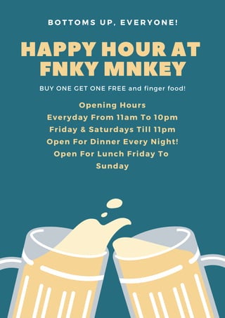 HAPPY HOUR AT
FNKY MNKEY
B O T T O M S U P , E V E R Y O N E !
BUY ONE GET ONE FREE and finger food!
Opening Hours
Everyday From 11am To 10pm
Friday & Saturdays Till 11pm
Open For Dinner Every Night!
Open For Lunch Friday To
Sunday
 