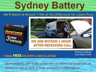 Sydney Battery
Sydney batteries offer mobile service that can deliver and install your car 
battery on­road, at work, at home, or anywhere within Sydney.
 