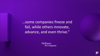 …some companies freeze and
fail, while others innovate,
advance, and even thrive.”
 