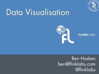 Data Visualisation




                   Ben Hosken
              ben@ﬂinklabs.com
                     @ﬂinklabs
 
