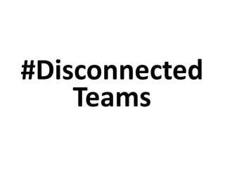 #Disconnected
Teams
 