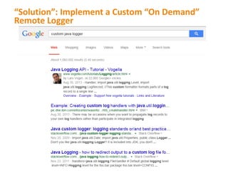 “Solution”: Implement a Custom “On Demand”
Remote Logger
 