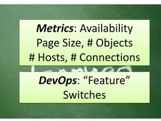 Metrics: Availability
Page Size, # Objects
# Hosts, # Connections
DevOps: “Feature”
Switches
 