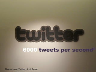 6000 tweets per second8
Photosource:	
  TwiDer,	
  ScoD	
  Beale	
  
 
