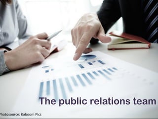The public relations team
Photosource:	
  Kaboom	
  Pics	
  
 