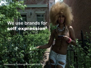 We use brands for
self expression6
Photosource:	
  fashionable	
  woman,	
  MaD	
  Dunn	
  
	
  
 