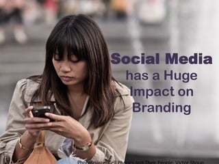 Social Media
has a Huge
Impact on
Branding
 