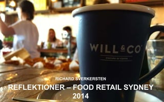 RICHARD SVERKERSTEN 
REFLEKTIONER – FOOD RETAIL SYDNEY 
2014 
 