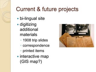 Come to Duke in 2006Digitization of the collectionOutsourceWhy?   highly-flammable nitrate negativesWho?   Chicago Albumen Works in MA What?Photos & typed image labels (OCR) image captions and geographic headings