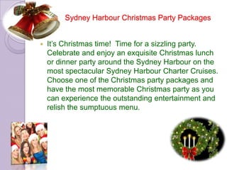 Sydney Harbour Christmas Party Packages


   It’s Christmas time! Time for a sizzling party.
    Celebrate and enjoy an exquisite Christmas lunch
    or dinner party around the Sydney Harbour on the
    most spectacular Sydney Harbour Charter Cruises.
    Choose one of the Christmas party packages and
    have the most memorable Christmas party as you
    can experience the outstanding entertainment and
    relish the sumptuous menu.
 