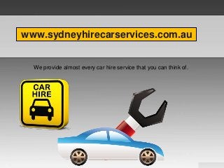 www.sydneyhirecarservices.com.au
We provide almost every car hire service that you can think of.
 