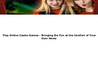 Play Online Casino Games - Bringing the Fun at the Comfort of Your
Own Home
 