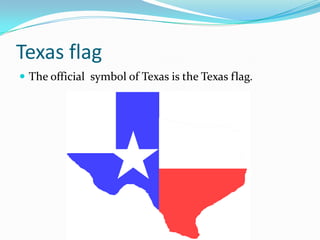 Texas flagThe official  symbol of Texas is the Texas flag.