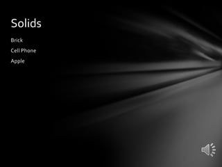 Solids
Brick
Cell Phone

Apple

 