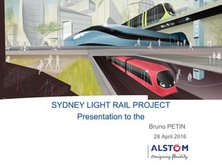 28 April 2016
SYDNEY LIGHT RAIL PROJECT
Presentation to the
Bruno PETIN
 