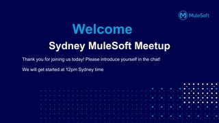 All contents © MuleSoft, LLC
Sydney MuleSoft Meetup
Thank you for joining us today! Please introduce yourself in the chat!
We will get started at 12pm Sydney time
Welcome
 